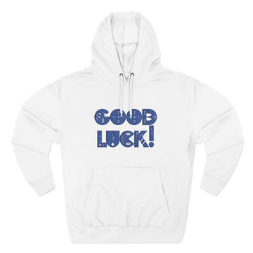 Good Luck Three-Panel Fleece Hoodie, Motivational Hoodie, Cozy Sweatshirt, Gift for Him/Her, Encouragement Apparel